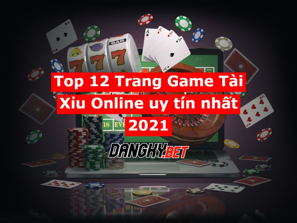 Top 12 Trang Game Tài Xỉu Online uy tín nhất dangky.bet