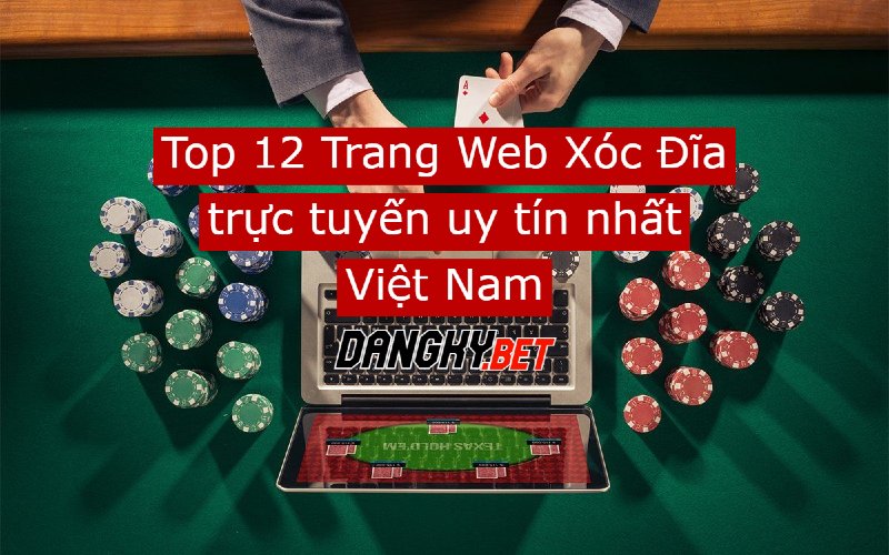 Top 12 trang web xóc đĩa trực tuyến uy tín nhất Việt nam dangky.bet