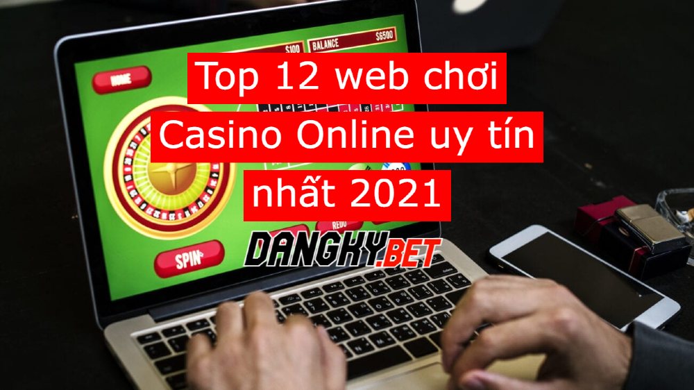Top 12 web chơi Casino Online uy tín nhất 2021 tại Dangky.bet